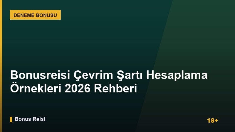Bonusreisi Çevrim Şartı Hesaplama Örnekleri 2026 Rehberi