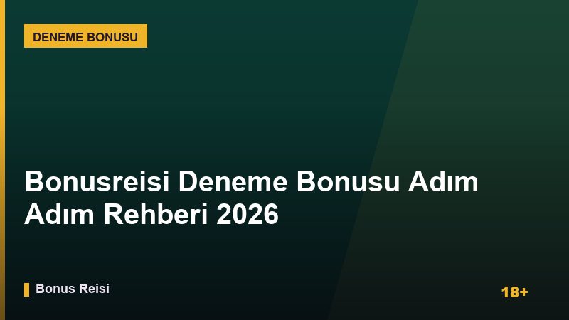 Bonusreisi Deneme Bonusu Adım Adım 2026 Rehberi