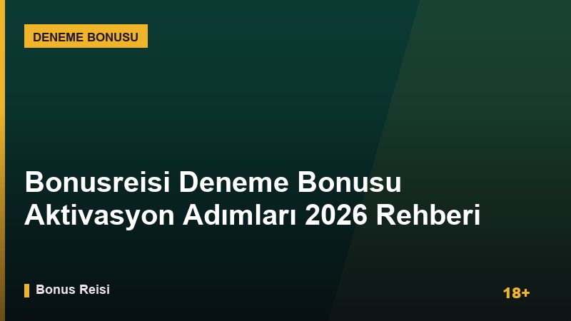 Bonusreisi Deneme Bonusu Aktivasyon Adımları 2026 Rehberi