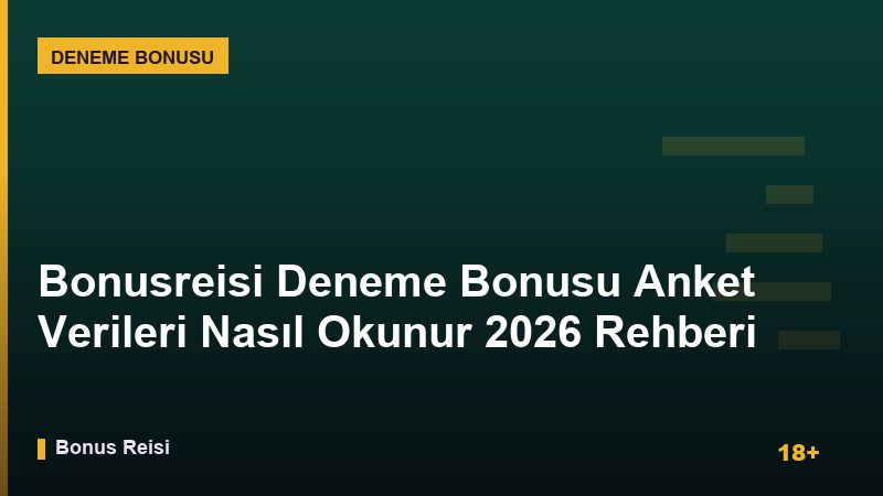 Bonusreisi Deneme Bonusu Anket Verileri Nasıl Okunur 2026 Rehberi