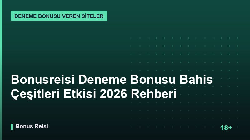Bonusreisi Deneme Bonusu Bahis Çeşitleri Etkisi 2026 Rehberi