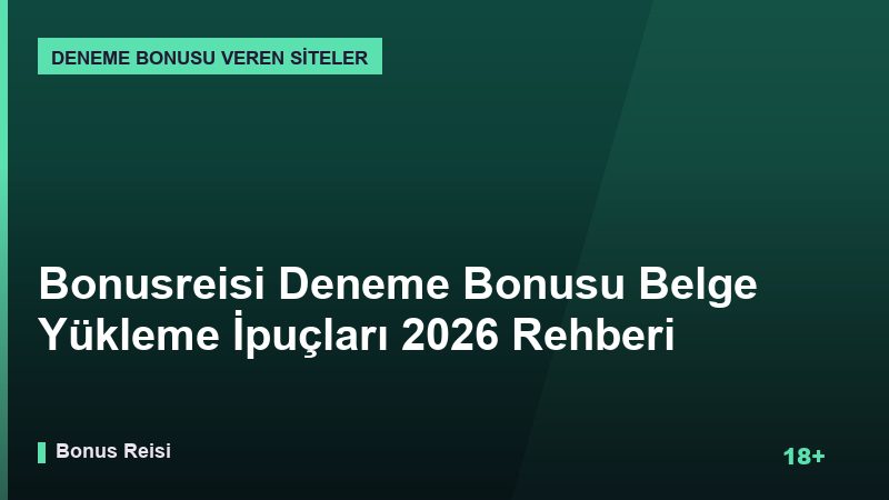Bonusreisi Deneme Bonusu Belge Yükleme İpuçları 2026 Rehberi
