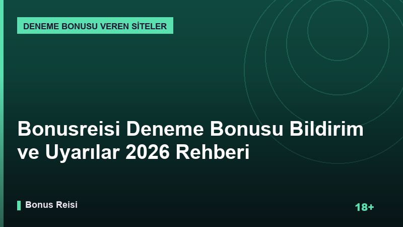 Bonusreisi Deneme Bonusu Bildirim ve Uyarılar 2026 Rehberi