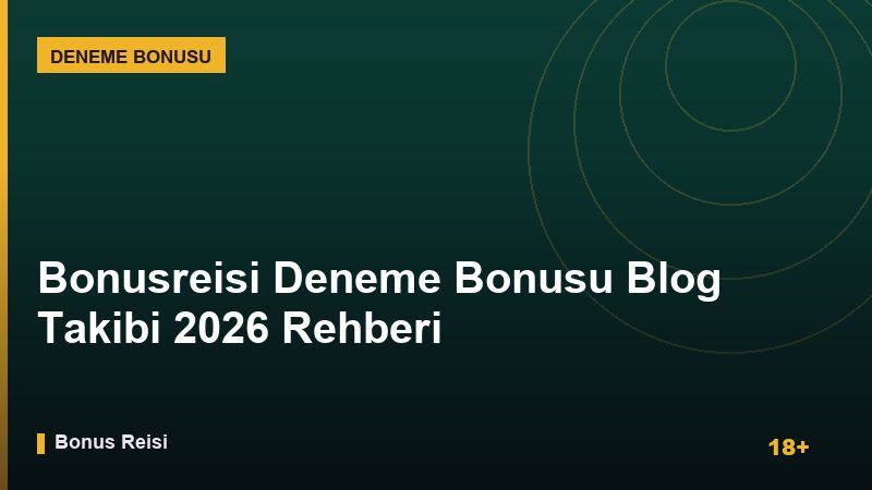Bonusreisi Deneme Bonusu Blog Takibi 2026 Rehberi