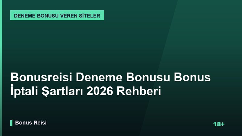 Bonusreisi Deneme Bonusu Bonus İptali Şartları 2026 Rehberi