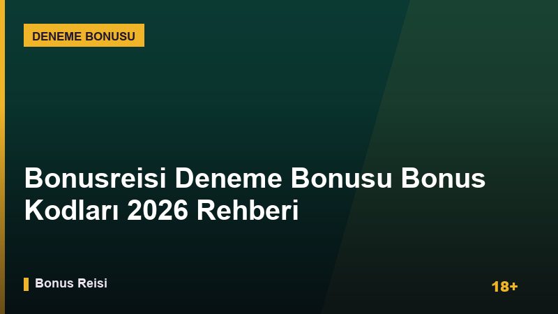Bonusreisi Deneme Bonusu Bonus Kodları 2026 Rehberi