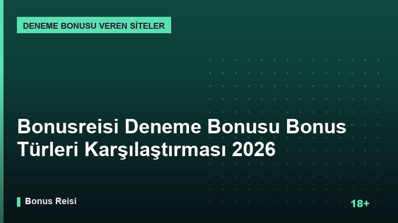 Bonusreisi Deneme Bonusu Bonus Türleri 2026 Karşılaştırması