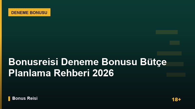 Bonusreisi Deneme Bonusu Bütçe Planlama 2026 Rehberi