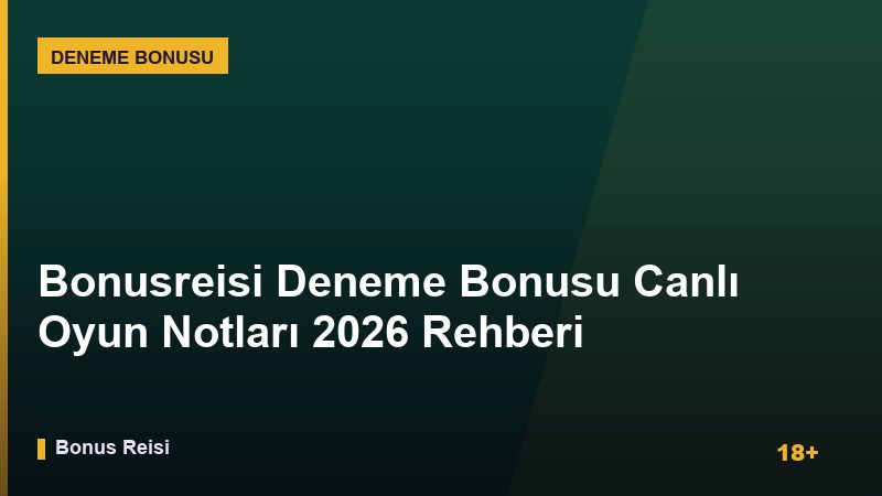 Bonusreisi Deneme Bonusu Canlı Oyun Notları 2026 Rehberi