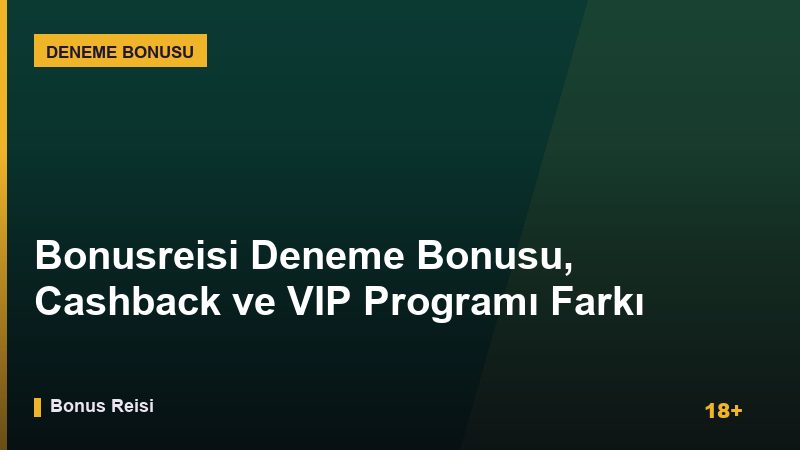 Bonusreisi Deneme Bonusu, Cashback ve VIP Programı Farkı 2026 Rehberi