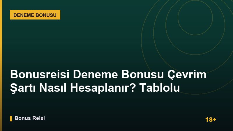 Bonusreisi Deneme Bonusu Çevrim Şartı Nasıl Hesaplanır? Tablolu Örnek 2026 Rehberi