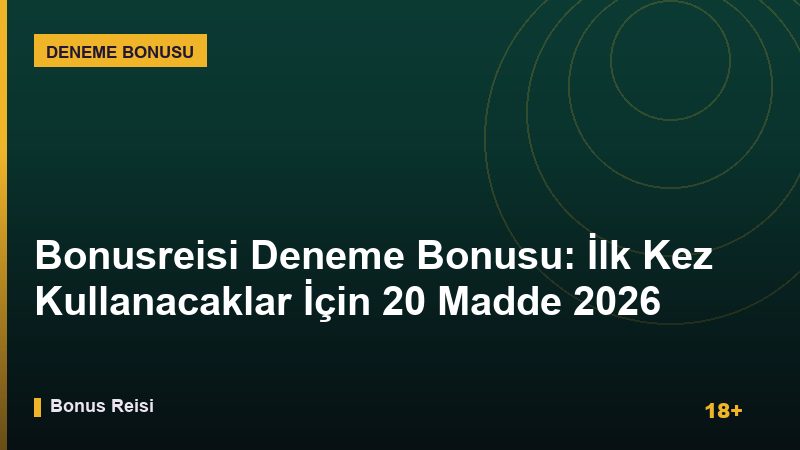Bonusreisi Deneme Bonusu: İlk Kez Kullanacaklar İçin 20 Madde 2026 Rehberi