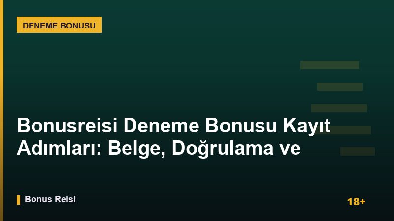 Bonusreisi Deneme Bonusu Kayıt Adımları: Belge, Doğrulama ve Aktivasyon 2026 Rehberi