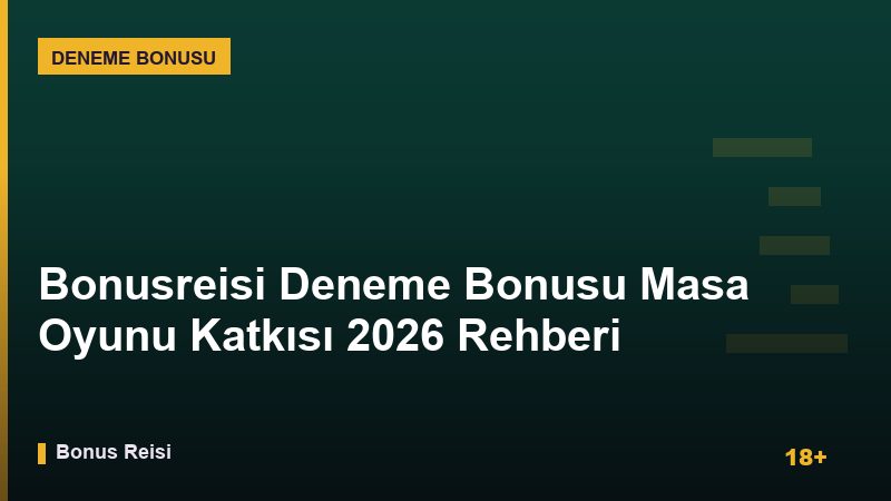 Bonusreisi Deneme Bonusu Masa Oyunu Katkısı 2026 Rehberi