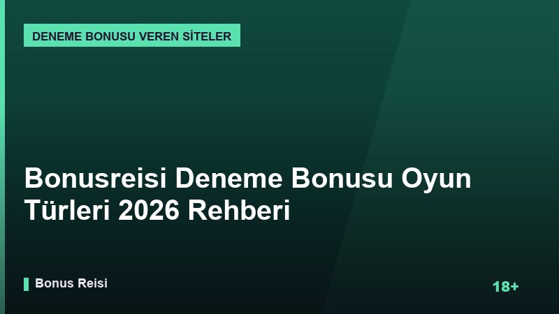 Bonusreisi Deneme Bonusu Oyun Türleri 2026 Rehberi