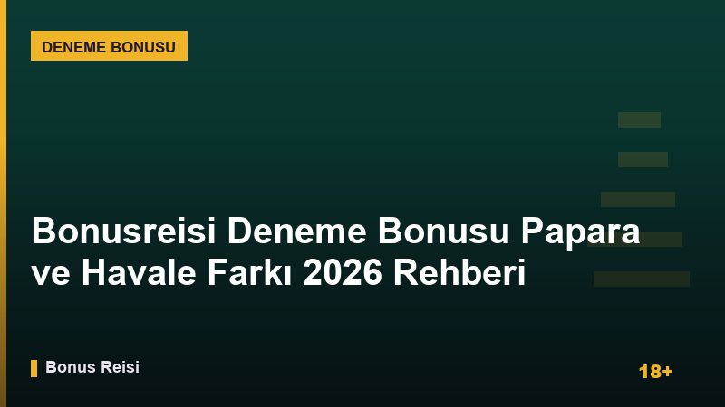 Bonusreisi Deneme Bonusu Papara ve Havale Farkı 2026 Rehberi