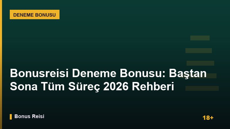 Bonusreisi Deneme Bonusu: Baştan Sona Tüm Süreç 2026 Rehberi
