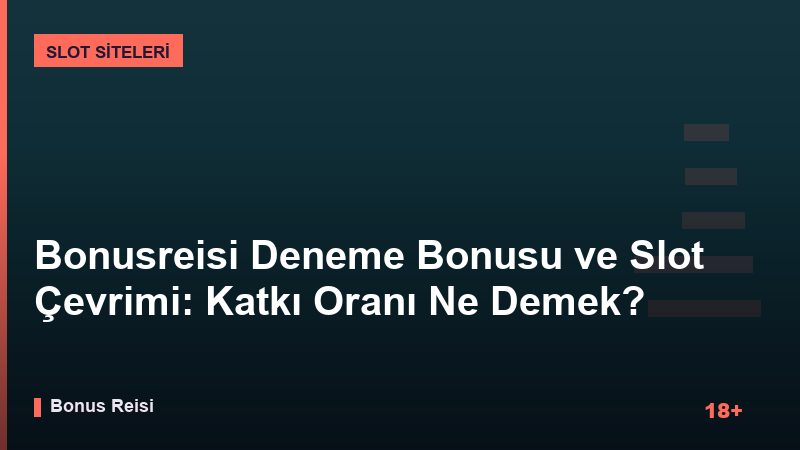Bonusreisi Deneme Bonusu ve Slot Çevrimi: Katkı Oranı Ne Demek? 2026 Rehberi