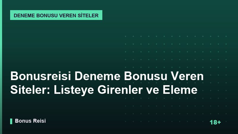 Bonusreisi Deneme Bonusu Veren Siteler: Listeye Girenler ve Eleme Nedenleri 2026 Rehberi