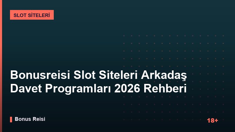 Bonusreisi Slot Siteleri Arkadaş Davet Programları 2026 Rehberi