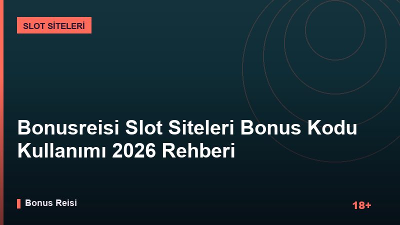 Bonusreisi Slot Siteleri Bonus Kodu Kullanımı 2026 Rehberi