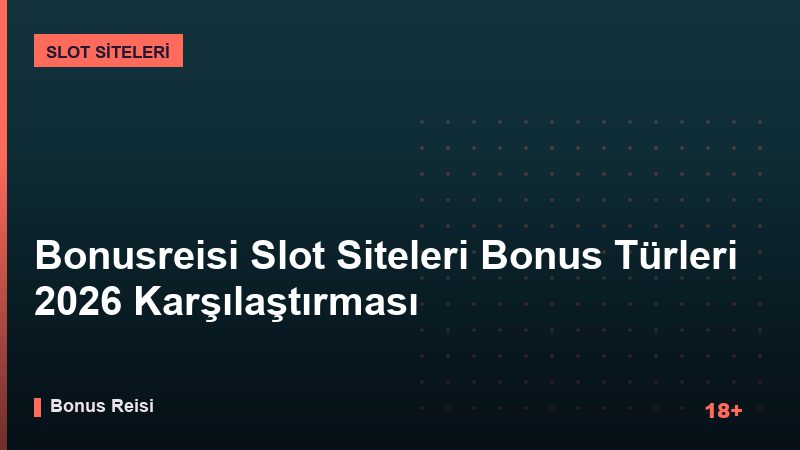Bonusreisi Slot Siteleri Bonus Türleri 2026 Karşılaştırması