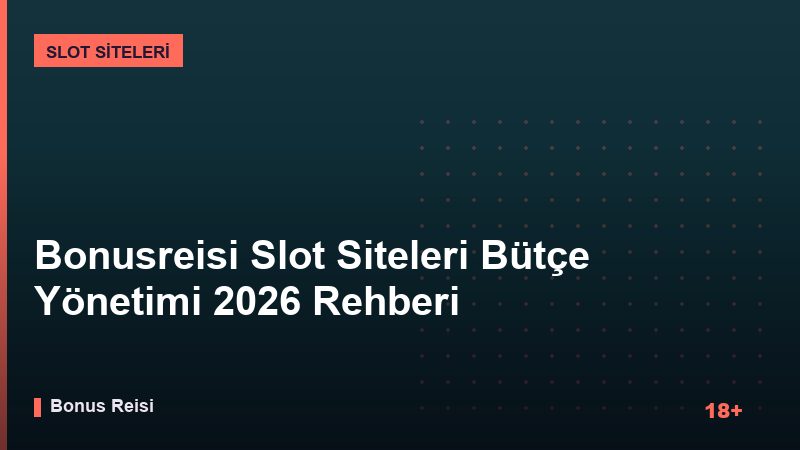 Bonusreisi Slot Siteleri Bütçe Yönetimi 2026 Rehberi