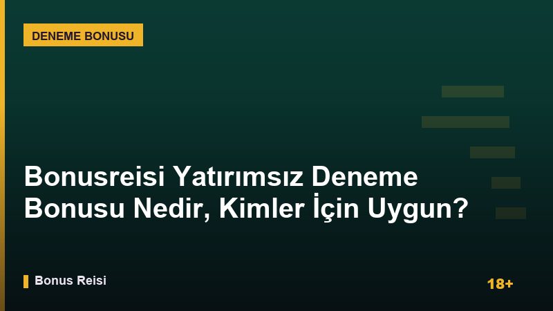 Bonusreisi Yatırımsız Deneme Bonusu Nedir, Kimler İçin Uygun? 2026 Rehberi